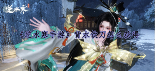 逆水寒手游背水饮刀获取方法