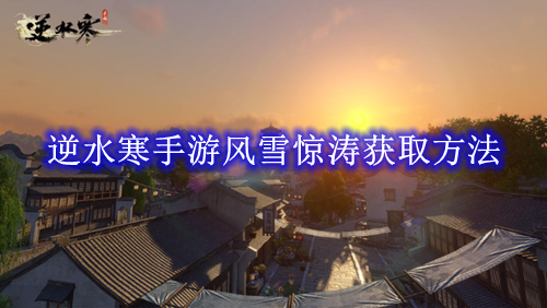 逆水寒手游风雪惊涛怎么获取-逆水寒手游风雪惊涛获取方法